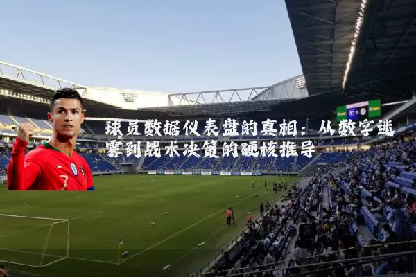 球员数据仪表盘的真相：从数字迷雾到战术决策的硬核推导