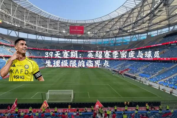 39天赛期：英超赛季密度与球员生理极限的临界点