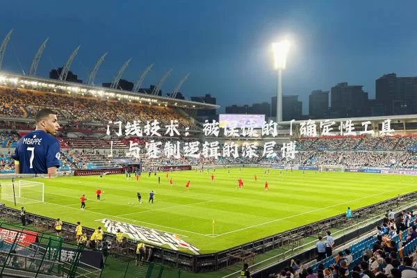 门线技术:被误读的「确定性工具」与赛制逻辑的深层博弈